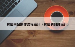 新沂有趣网站制作流程设计（有趣的网站设计）