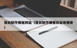 新沂报纸制作模板网站（报纸制作模板网站有哪些）